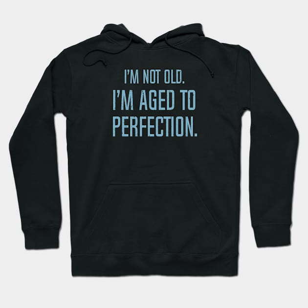 I'm Not Old. I'm Aged To Perfection. Hoodie by DubyaTee
